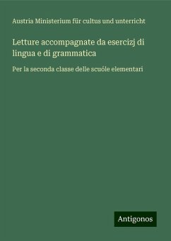 Letture accompagnate da esercizj di lingua e di grammatica - Ministerium für cultus und unterricht, Austria