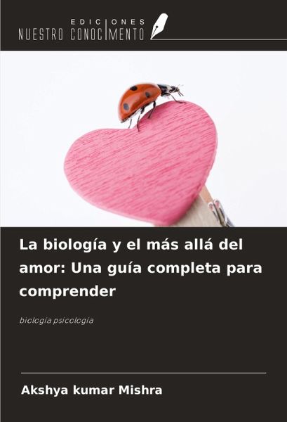 La biología y el más allá del amor: Una guía completa para comprender La biología y el más allá del amor: Una guía completa para comprender