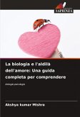 La biologia e l'aldilà dell'amore: Una guida completa per comprendere La biologia e l'aldilà dell'amore: Una guida completa per comprendere