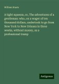 A tight squeeze, or, The adventures of a gentleman: who, on a wager of ten thousand dollars, undertook to go from New York to New Orleans in three weeks, without money, as a professional tramp