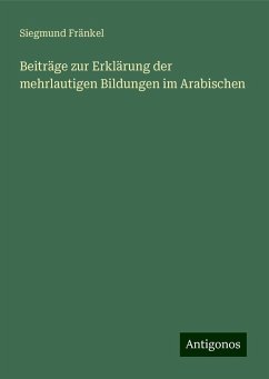 Beiträge zur Erklärung der mehrlautigen Bildungen im Arabischen - Fränkel, Siegmund