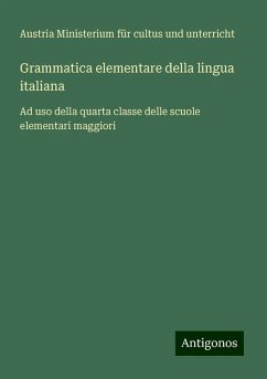 Grammatica elementare della lingua italiana - Ministerium für cultus und unterricht, Austria