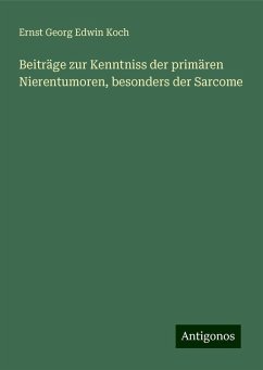 Beiträge zur Kenntniss der primären Nierentumoren, besonders der Sarcome - Koch, Ernst Georg Edwin