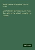 Aids to family government, or, From the cradle to the school, according to Froebel