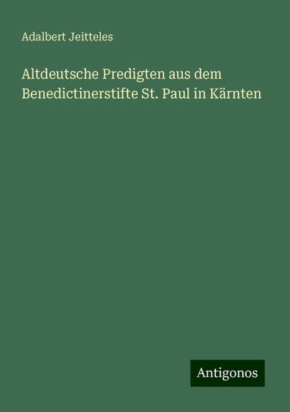 Altdeutsche Predigten aus dem Benedictinerstifte St. Paul in Kärnten Altdeutsche Predigten aus dem Benedictinerstifte St. Paul in Kärnten