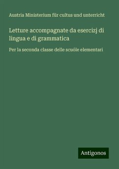 Letture accompagnate da esercizj di lingua e di grammatica - Ministerium für cultus und unterricht, Austria