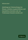 Anleitung zur Untersuchung von Wasser, welches zu gewerblichen und haeuslichen Zwecken oder als Trinkwasser benutzt werden soll