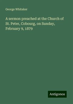 A sermon preached at the Church of St. Peter, Cobourg, on Sunday, February 9, 1879 - Whitaker, George