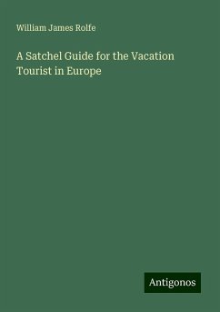 A Satchel Guide for the Vacation Tourist in Europe - Rolfe, William James