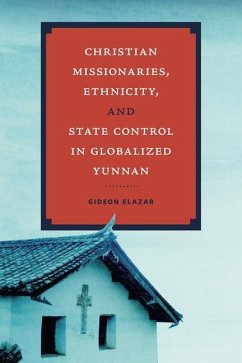 Christian Missionaries, Ethnicity, and State Control in Globalized Yunnan - Elazar, Gideon