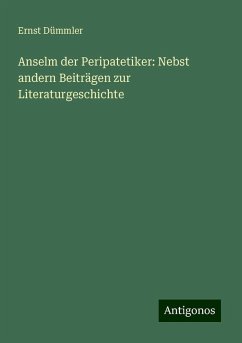 Anselm der Peripatetiker: Nebst andern Beiträgen zur Literaturgeschichte - Dümmler, Ernst