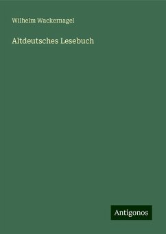 Altdeutsches Lesebuch - Wackernagel, Wilhelm