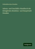 Adress- und Geschäfts-Handbuch der königlichen Residenz- und Hauptstadt Dresden