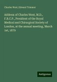 Address of Charles West, M.D., F.R.C.P., President of the Royal Medical and Chirurgical Society of London, at the annual meeting, March 1st, 1879