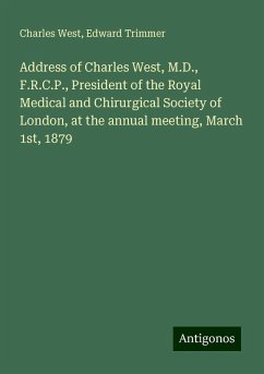 Address of Charles West, M.D., F.R.C.P., President of the Royal Medical and Chirurgical Society of London, at the annual meeting, March 1st, 1879 - West, Charles; Trimmer, Edward