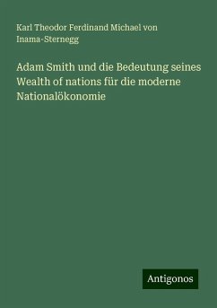 Adam Smith und die Bedeutung seines Wealth of nations für die moderne Nationalökonomie - Inama-Sternegg, Karl Theodor Ferdinand Michael von