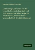 Anthropologie, die Lehre von der menschlichen Seele, begründet auf naturwissenschaftlichem Wege für Naturforscher, Seelenärzte und wissenschaftlich Gebildete überhaupt