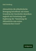 Aktenstücke die altkatholische Bewegung betreffend: mit einem Grundriss der Geschichte derselben: zugleich als Fortsetzung und Ergänzung der 