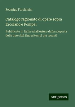 Catalogo ragionato di opere sopra Ercolano e Pompei - Furchheim, Federigo