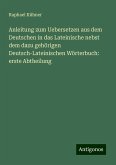 Anleitung zum Uebersetzen aus dem Deutschen in das Lateinische nebst dem dazu gehörigen Deutsch-Lateinischen Wörterbuch: erste Abtheilung