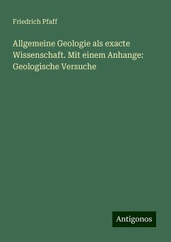 Allgemeine Geologie als exacte Wissenschaft. Mit einem Anhange: Geologische Versuche - Pfaff, Friedrich