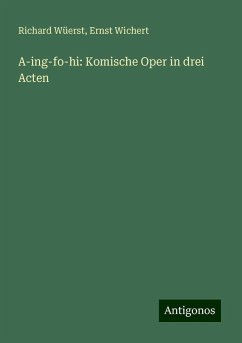 A-ing-fo-hi: Komische Oper in drei Acten - Wüerst, Richard; Wichert, Ernst