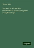 Aus dem Urchristenthum: Geschichtliche Untersuchungen in zwangloser Folge