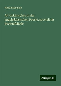 Alt-heidnisches in der angelsächsischen Poesie, speciell im Beowulfsliede - Schultze, Martin