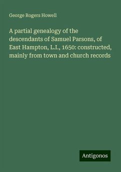 A partial genealogy of the descendants of Samuel Parsons, of East Hampton, L.I., 1650: constructed, mainly from town and church records - Howell, George Rogers