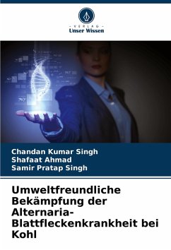 Umweltfreundliche Bekämpfung der Alternaria-Blattfleckenkrankheit bei Kohl - Singh, Chandan Kumar;Ahmad, Shafaat;Singh, Samir Pratap