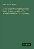 A tour around the world by General Grant: Being a narrative of the incidents and events of his journey