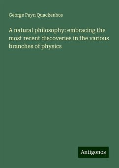 A natural philosophy: embracing the most recent discoveries in the various branches of physics - Quackenbos, George Payn