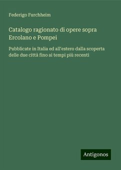 Catalogo ragionato di opere sopra Ercolano e Pompei - Furchheim, Federigo