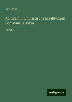 Achtzehn humoristische Erzählungen von Maurus Jókai - Jókai, Mór