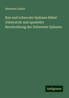 Bau und Leben der Spinnen Nebst Uebersicht und spezieller Beschreibung der Schweizer Spinnen - Lebert, Hermann