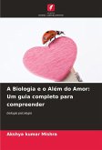A Biologia e o Além do Amor: Um guia completo para compreender A Biologia e o Além do Amor: Um guia completo para compreender