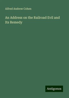 An Address on the Railroad Evil and Its Remedy - Cohen, Alfred Andrew