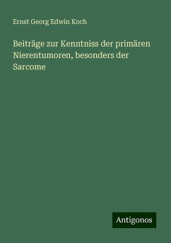 Beiträge zur Kenntniss der primären Nierentumoren, besonders der Sarcome - Koch, Ernst Georg Edwin