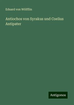 Antiochos von Syrakus und Coelius Antipater - Wölfflin, Eduard von