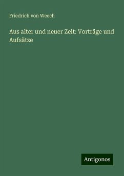 Aus alter und neuer Zeit: Vorträge und Aufsätze - Weech, Friedrich Von