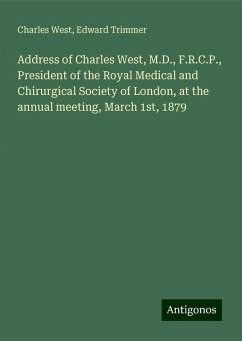 Address of Charles West, M.D., F.R.C.P., President of the Royal Medical and Chirurgical Society of London, at the annual meeting, March 1st, 1879 - West, Charles; Trimmer, Edward