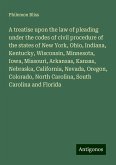 A treatise upon the law of pleading under the codes of civil procedure of the states of New York, Ohio, Indiana, Kentucky, Wisconsin, Minnesota, Iowa, Missouri, Arkansas, Kansas, Nebraska, California, Nevada, Oregon, Colorado, North Carolina, South Carolina and Florida