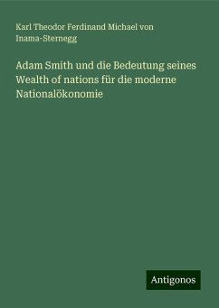 Adam Smith und die Bedeutung seines Wealth of nations für die moderne Nationalökonomie - Inama-Sternegg, Karl Theodor Ferdinand Michael von