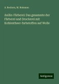 Anilin-Färberei: Das gesammte der Färberei und Druckerei mit Kohlentheer-farbstoffen auf Wolle