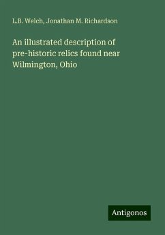 An illustrated description of pre-historic relics found near Wilmington, Ohio - Welch, L. B.; Richardson, Jonathan M.