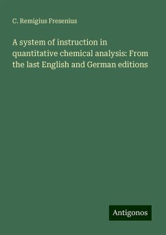 A system of instruction in quantitative chemical analysis: From the last English and German editions - Fresenius, C. Remigius