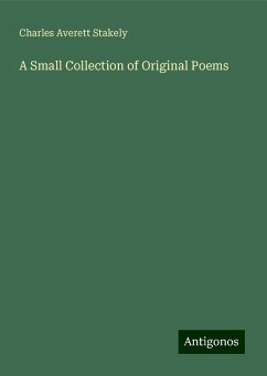 A Small Collection of Original Poems - Stakely, Charles Averett