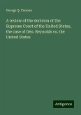 A review of the decision of the Supreme Court of the United States, the case of Geo. Reynolds vs. the United States