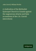 A vindication of the Methodist Episcopal Church in Canada against the ungenerous attacks and false accusations of Rev. Dr. Carroll [microform]