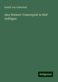 Amy Robsart: Trauerspriel in fünf Aufzügen - Gottschall, Rudolf Von